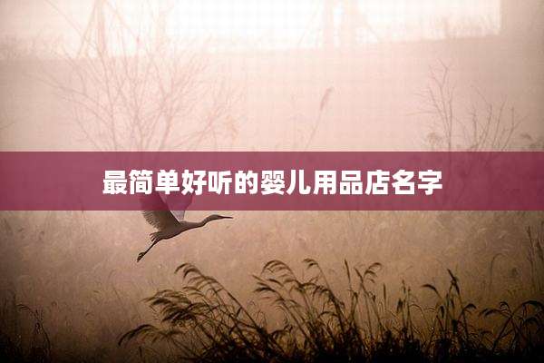 最简单好听的婴儿用品店名字