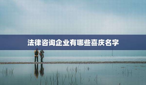法律咨询企业有哪些喜庆名字