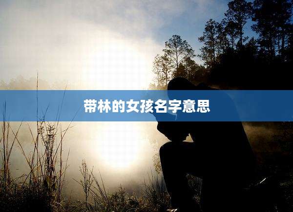 带林的女孩名字意思