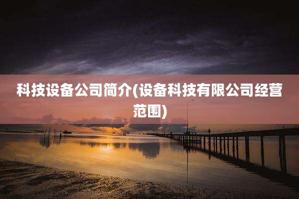 科技设备公司简介(设备科技有限公司经营范围)