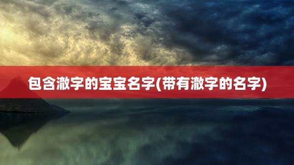 包含澈字的宝宝名字(带有澈字的名字)