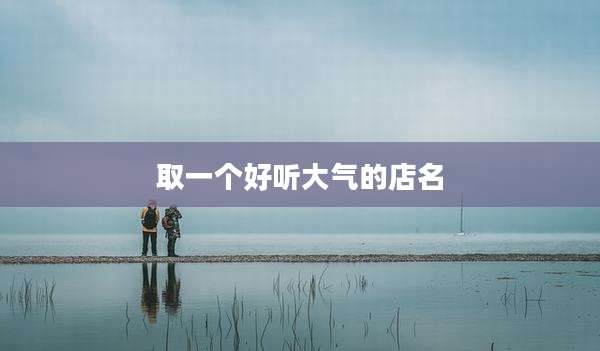 取一个好听大气的店名
