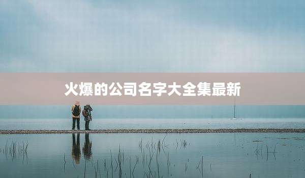 火爆的公司名字大全集最新