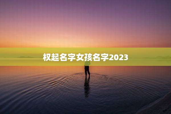 权起名字女孩名字2023