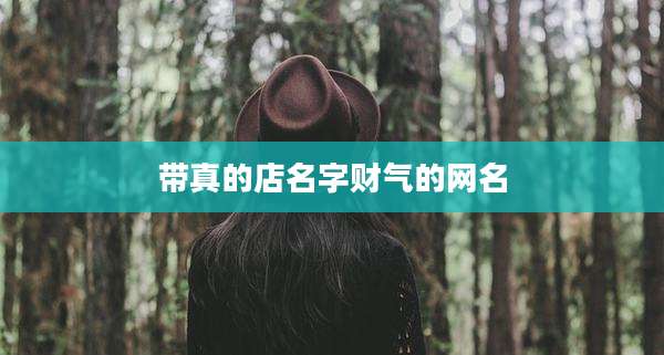 带真的店名字财气的网名