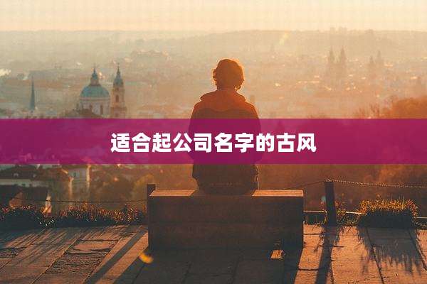 适合起公司名字的古风