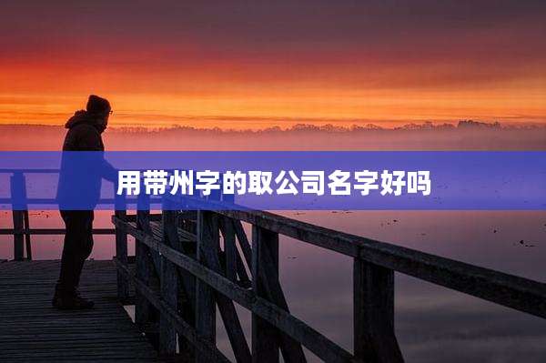 用带州字的取公司名字好吗
