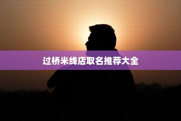 过桥米线店取名推荐大全