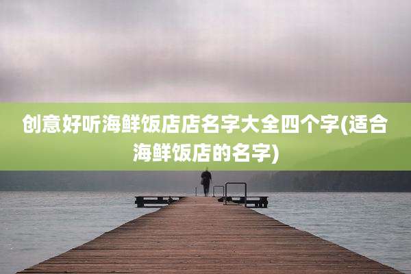 创意好听海鲜饭店店名字大全四个字(适合海鲜饭店的名字)