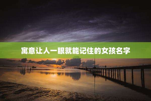 寓意让人一眼就能记住的女孩名字