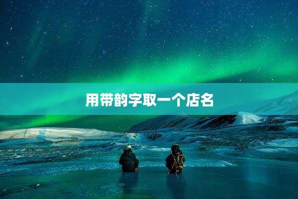 用带韵字取一个店名