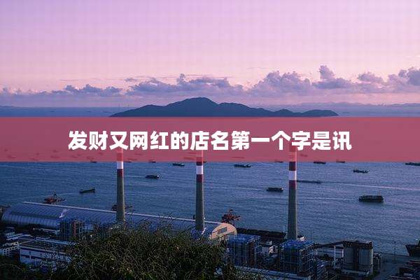 发财又网红的店名第一个字是讯