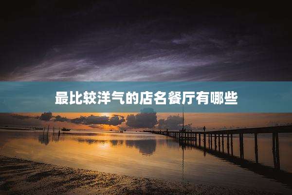 最比较洋气的店名餐厅有哪些