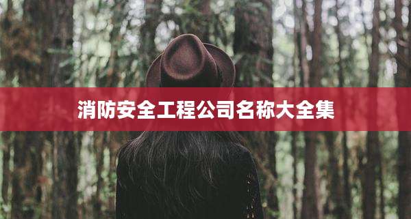 消防安全工程公司名称大全集