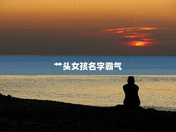 艹头女孩名字霸气