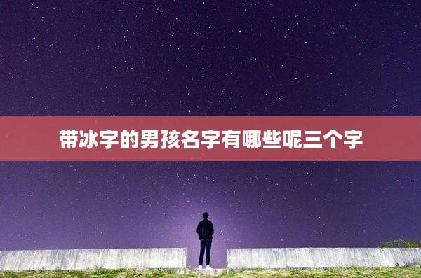 带冰字的男孩名字有哪些呢三个字