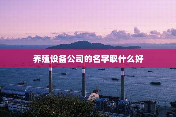 养殖设备公司的名字取什么好
