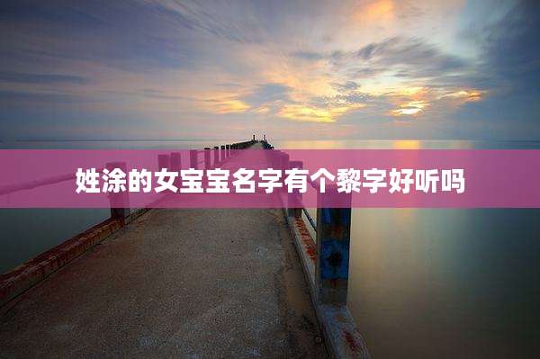 姓涂的女宝宝名字有个黎字好听吗