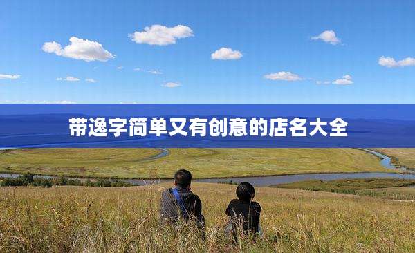 带逸字简单又有创意的店名大全