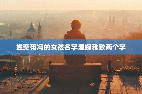 姓栾带冯的女孩名字温婉雅致两个字
