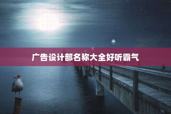 广告设计部名称大全好听霸气