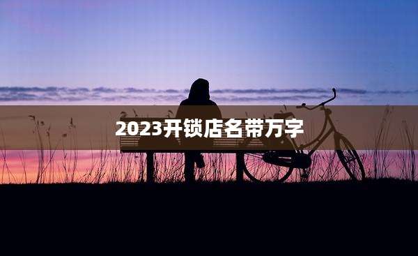 2023开锁店名带万字