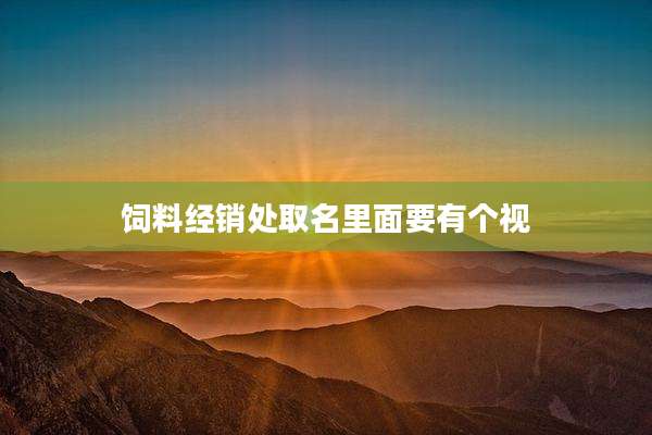 饲料经销处取名里面要有个视