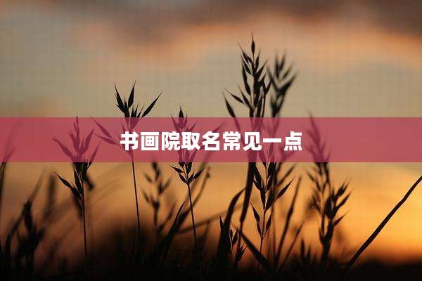 书画院取名常见一点