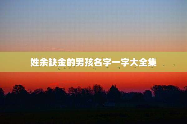 姓余缺金的男孩名字一字大全集