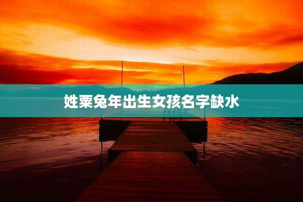 姓粟兔年出生女孩名字缺水