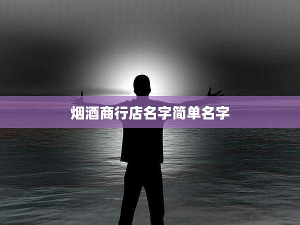 烟酒商行店名字简单名字
