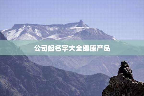 公司起名字大全健康产品