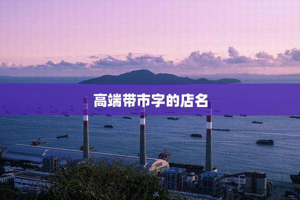 高端带市字的店名