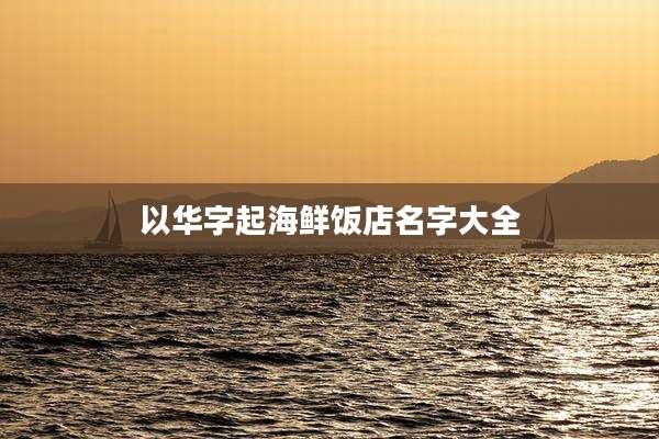 以华字起海鲜饭店名字大全