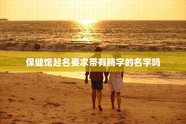 保健馆起名要求带有腾字的名字吗