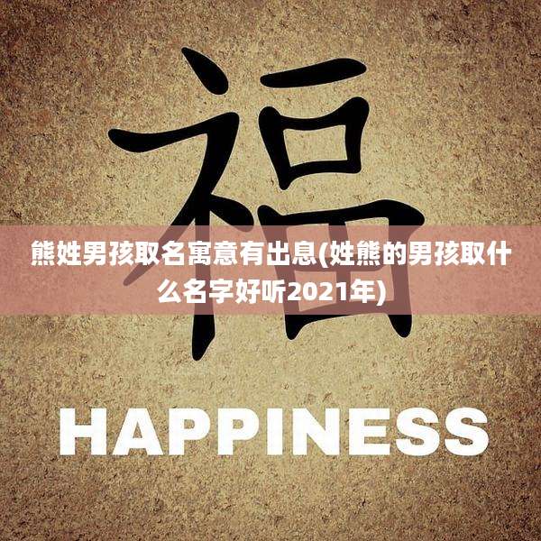 熊姓男孩取名寓意有出息(姓熊的男孩取什么名字好听2021年)