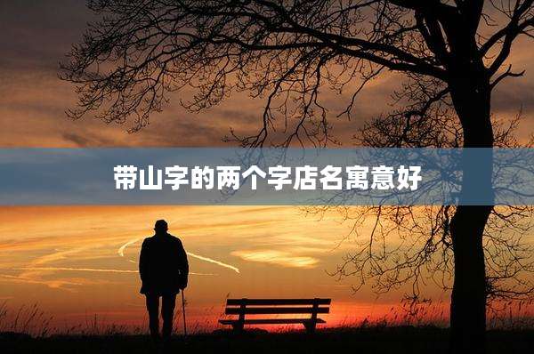 带山字的两个字店名寓意好