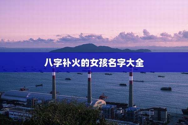 八字补火的女孩名字大全