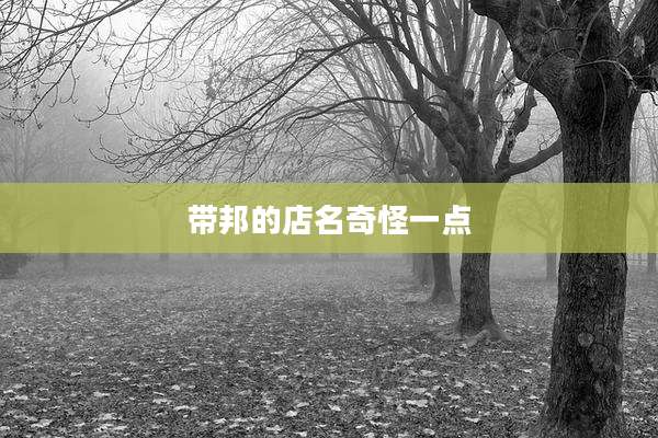 带邦的店名奇怪一点