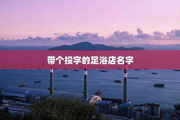 带个投字的足浴店名字