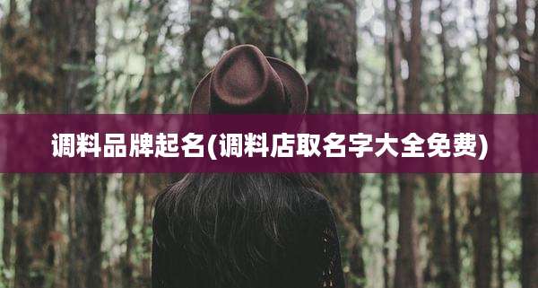 调料品牌起名(调料店取名字大全免费)