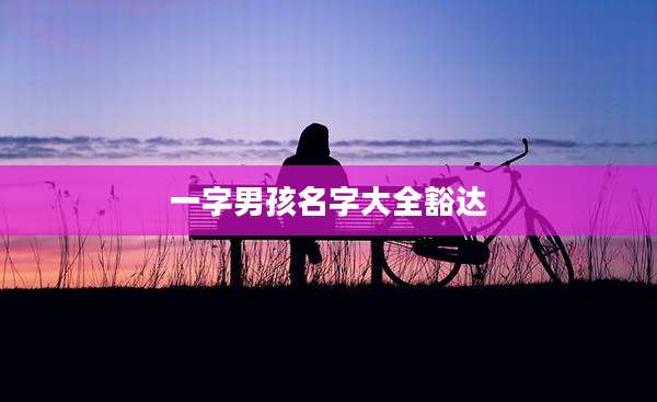 一字男孩名字大全豁达