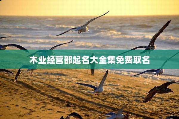 木业经营部起名大全集免费取名