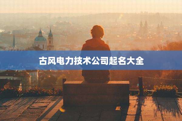 古风电力技术公司起名大全