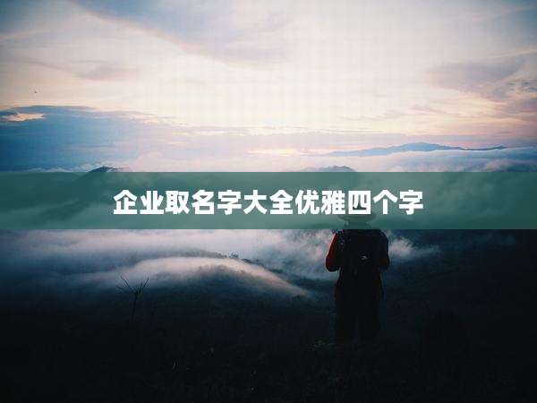 企业取名字大全优雅四个字