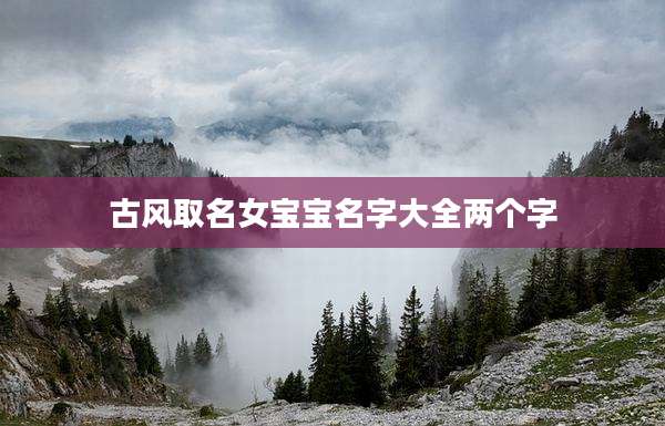 古风取名女宝宝名字大全两个字