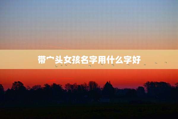 带宀头女孩名字用什么字好