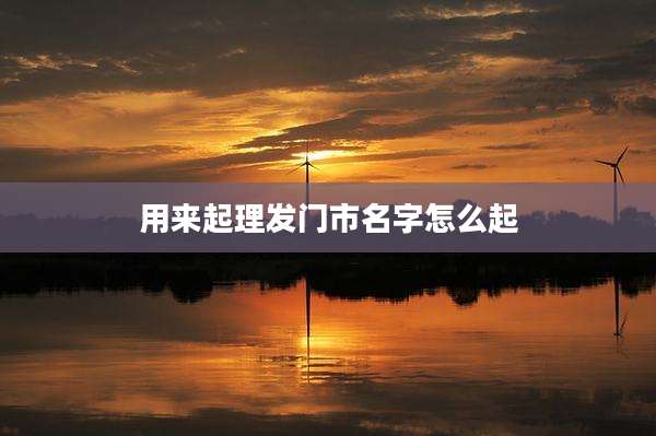 用来起理发门市名字怎么起