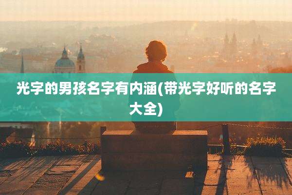 光字的男孩名字有内涵(带光字好听的名字大全)