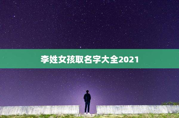 李姓女孩取名字大全2021